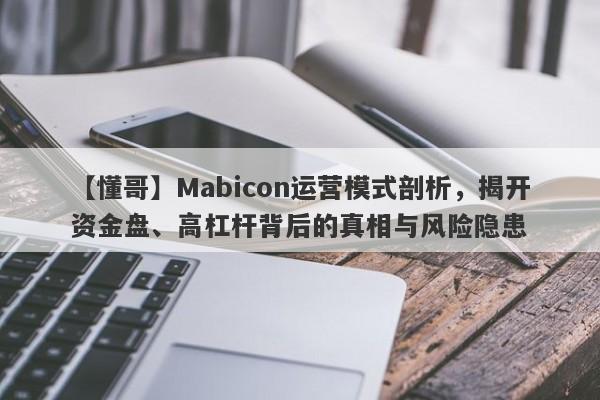 【懂哥】Mabicon运营模式剖析，揭开资金盘、高杠杆背后的真相与风险隐患-第1张图片-要懂汇