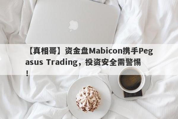 【真相哥】资金盘Mabicon携手Pegasus Trading，投资安全需警惕！-第1张图片-要懂汇