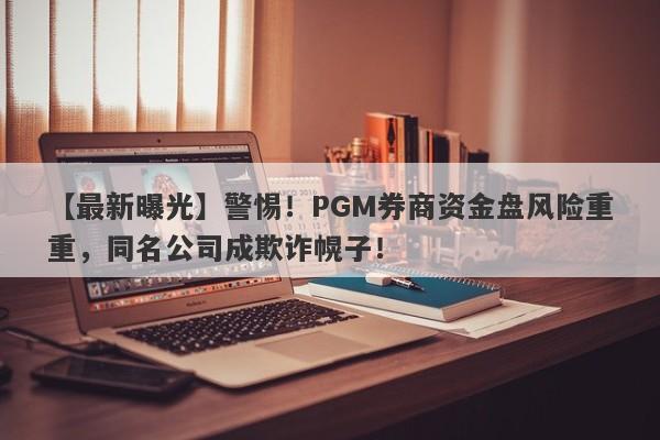 【最新曝光】警惕！PGM券商资金盘风险重重，同名公司成欺诈幌子！-第1张图片-要懂汇