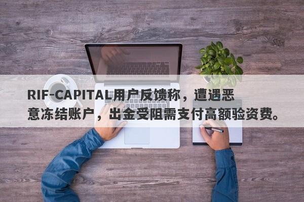 RIF-CAPITAL用户反馈称，遭遇恶意冻结账户，出金受阻需支付高额验资费。-第1张图片-要懂汇