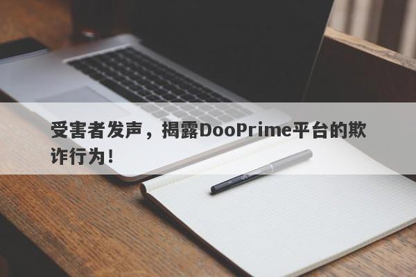 受害者发声，揭露DooPrime平台的欺诈行为！-第1张图片-要懂汇