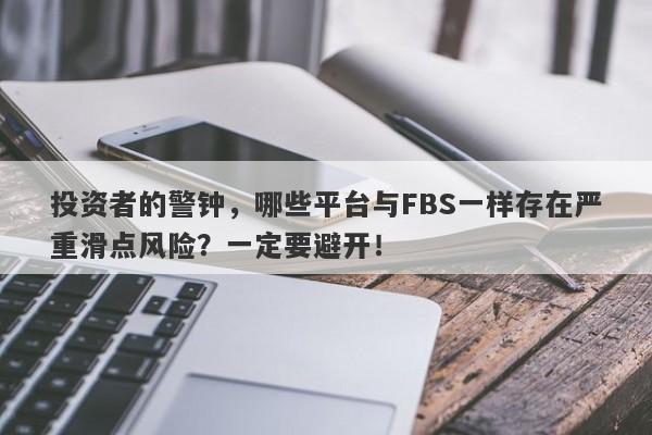 投资者的警钟，哪些平台与FBS一样存在严重滑点风险？一定要避开！-第1张图片-要懂汇