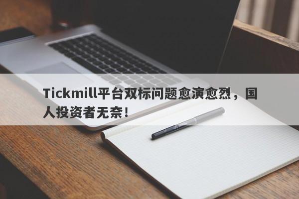 Tickmill平台双标问题愈演愈烈，国人投资者无奈！-第1张图片-要懂汇