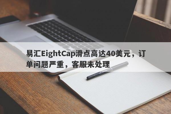 易汇EightCap滑点高达40美元，订单问题严重，客服未处理-第1张图片-要懂汇