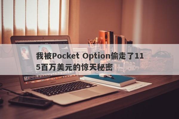 我被Pocket Option偷走了115百万美元的惊天秘密-第1张图片-要懂汇