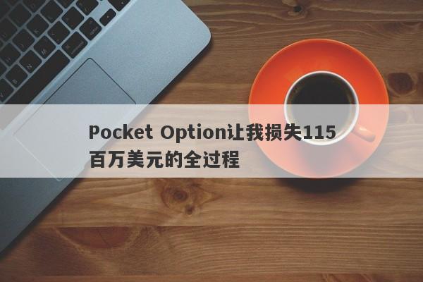 Pocket Option让我损失115百万美元的全过程-第1张图片-要懂汇