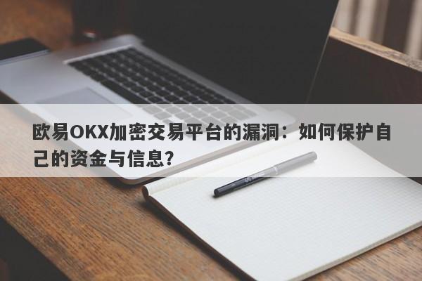 欧易OKX加密交易平台的漏洞：如何保护自己的资金与信息？-第1张图片-要懂汇