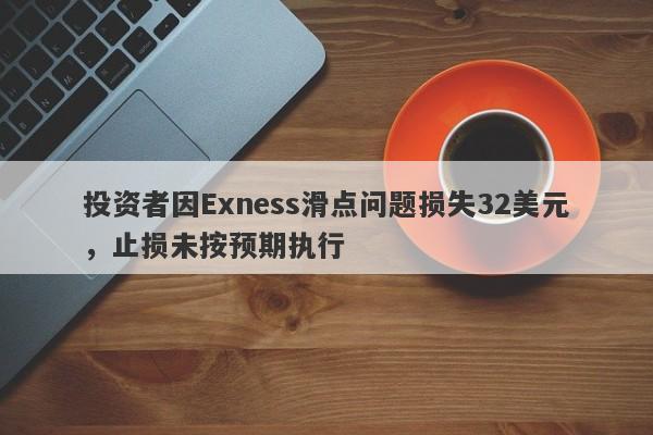 投资者因Exness滑点问题损失32美元，止损未按预期执行-第1张图片-要懂汇