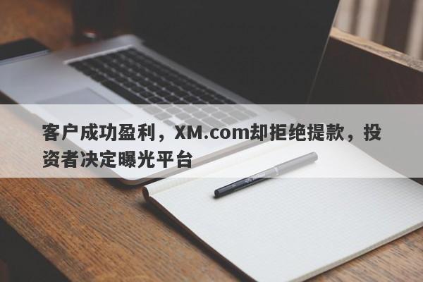 客户成功盈利，XM.com却拒绝提款，投资者决定曝光平台-第1张图片-要懂汇