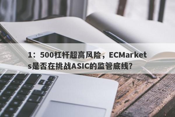 1：500杠杆超高风险，ECMarkets是否在挑战ASIC的监管底线？-第1张图片-要懂汇