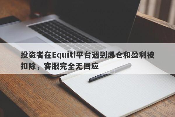 投资者在Equiti平台遇到爆仓和盈利被扣除，客服完全无回应-第1张图片-要懂汇