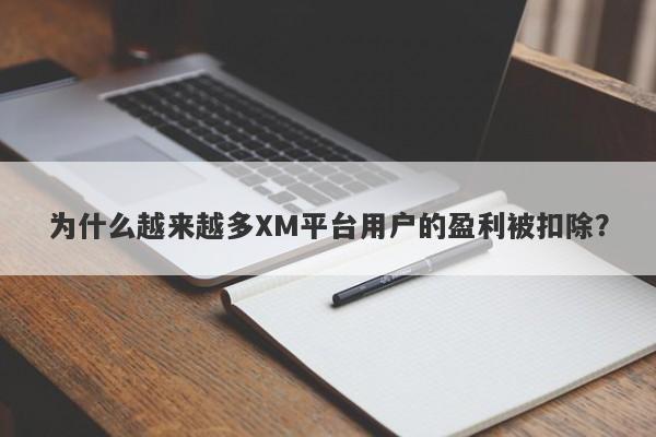 为什么越来越多XM平台用户的盈利被扣除？-第1张图片-要懂汇