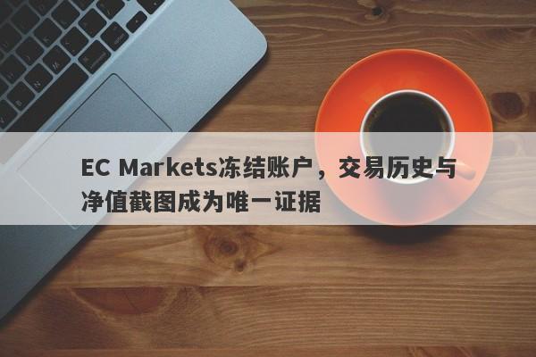 EC Markets冻结账户，交易历史与净值截图成为唯一证据-第1张图片-要懂汇